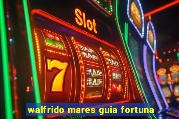 walfrido mares guia fortuna